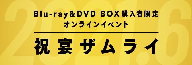 Blu-ray＆DVD BOX購入者限定オンラインイベント「祝宴ザムライ」